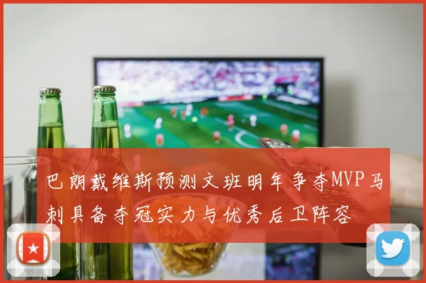 巴朗戴维斯预测文班明年争夺MVP马刺具备夺冠实力与优秀后卫阵容